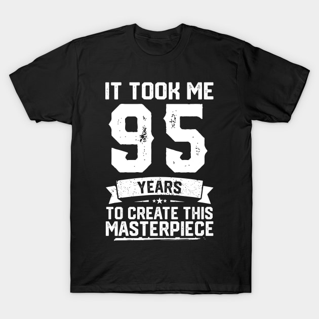 It Took Me 95 Years To Create This Masterpiece T-Shirt by ClarkAguilarStore